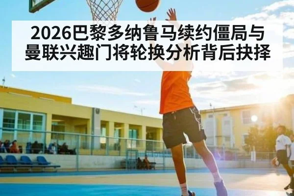 2026巴黎多纳鲁马续约僵局与曼联兴趣门将轮换分析背后抉择